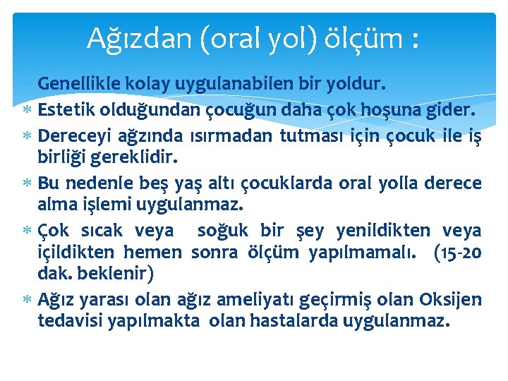 Ağızdan (oral yol) ölçüm : Genellikle kolay uygulanabilen bir yoldur. Estetik olduğundan çocuğun daha