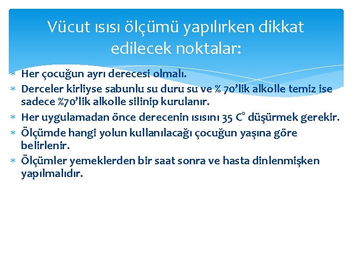 Vücut ısısı ölçümü yapılırken dikkat edilecek noktalar: Her çocuğun ayrı derecesi olmalı. Derceler kirliyse