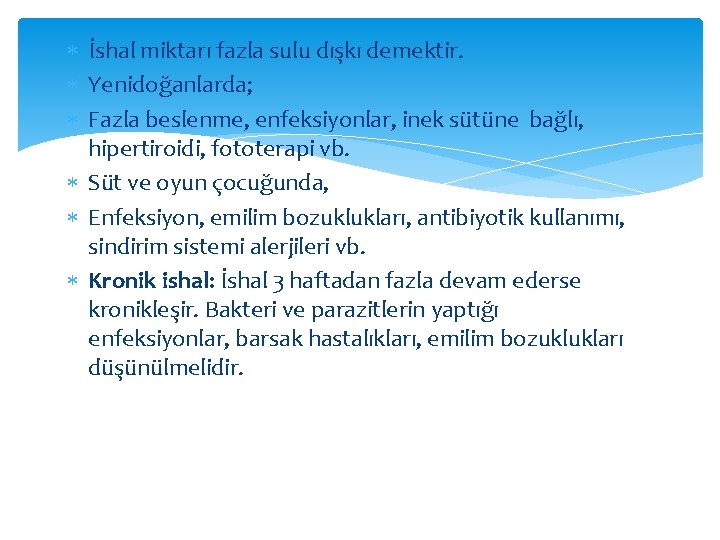  İshal miktarı fazla sulu dışkı demektir. Yenidoğanlarda; Fazla beslenme, enfeksiyonlar, inek sütüne bağlı,