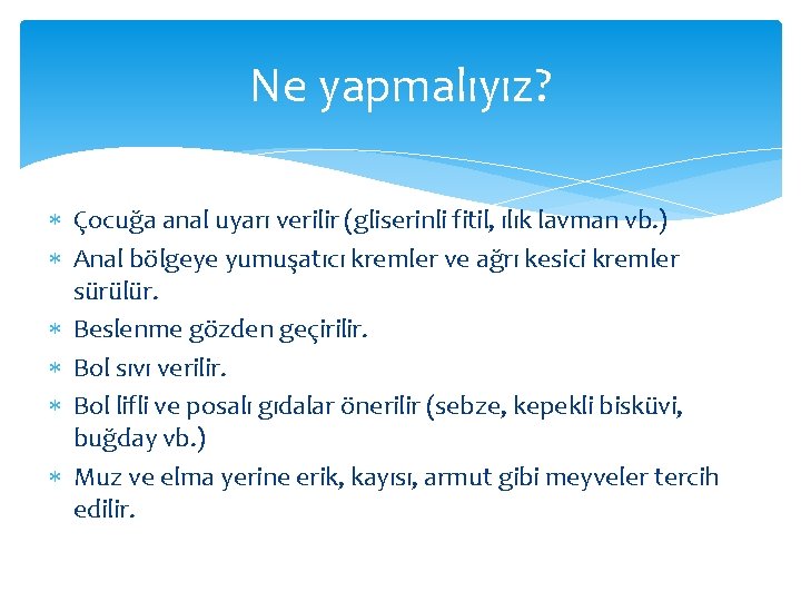 Ne yapmalıyız? Çocuğa anal uyarı verilir (gliserinli fitil, ılık lavman vb. ) Anal bölgeye