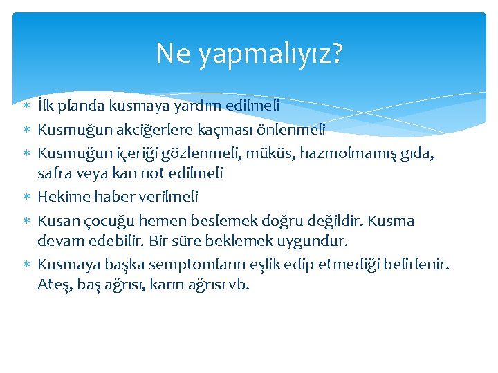 Ne yapmalıyız? İlk planda kusmaya yardım edilmeli Kusmuğun akciğerlere kaçması önlenmeli Kusmuğun içeriği gözlenmeli,