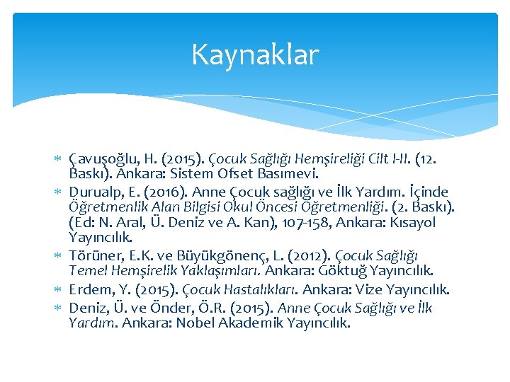Kaynaklar Çavuşoğlu, H. (2015). Çocuk Sağlığı Hemşireliği Cilt I-II. (12. Baskı). Ankara: Sistem Ofset
