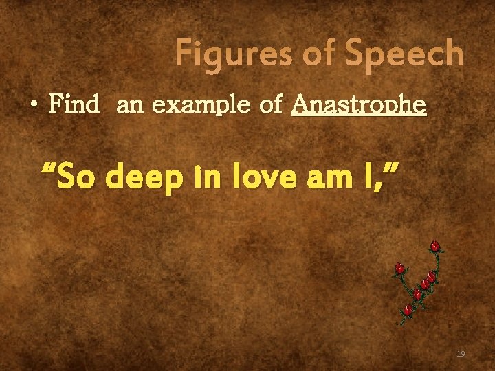 Figures of Speech • Find an example of Anastrophe “So deep in love am