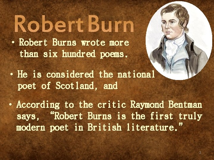 Robert Burn • Robert Burns wrote more than six hundred poems. • He is