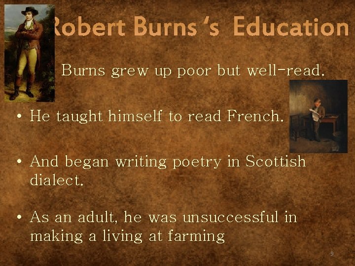 Robert Burns ‘s Education • Burns grew up poor but well-read. • He taught