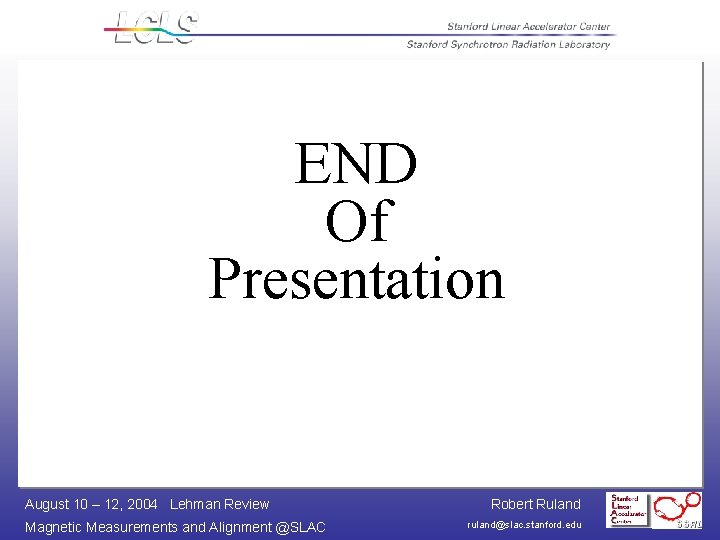 END Of Presentation August 10 – 12, 2004 Lehman Review Magnetic Measurements and Alignment