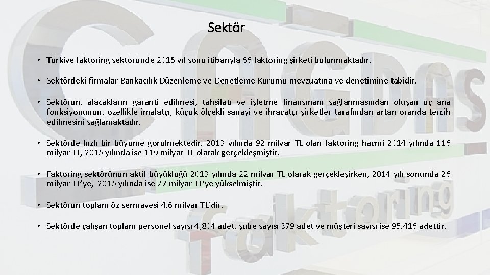 Sektör • Türkiye faktoring sektöründe 2015 yıl sonu itibarıyla 66 faktoring şirketi bulunmaktadır. •