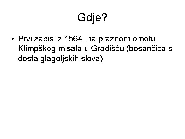 Gdje? • Prvi zapis iz 1564. na praznom omotu Klimpškog misala u Gradišću (bosančica