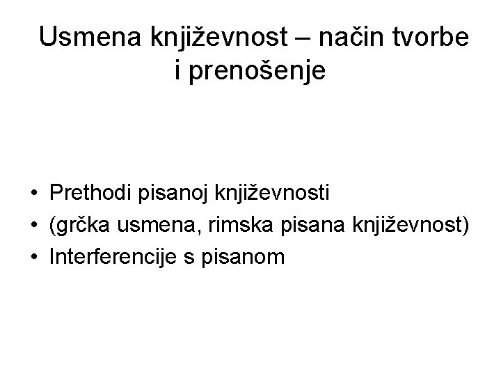 Usmena književnost – način tvorbe i prenošenje • Prethodi pisanoj književnosti • (grčka usmena,