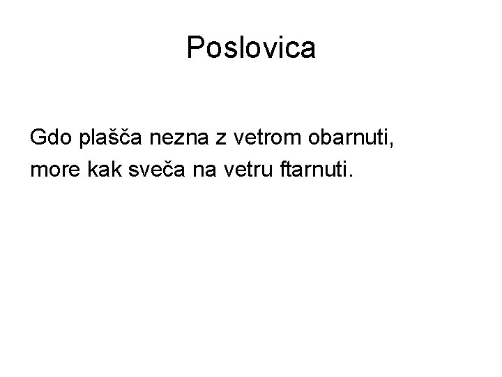 Poslovica Gdo plašča nezna z vetrom obarnuti, more kak sveča na vetru ftarnuti. 