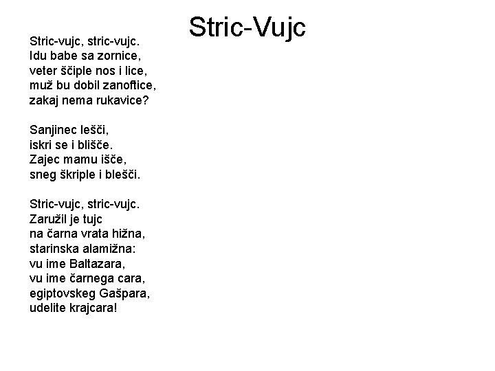 Stric-vujc, stric-vujc. Idu babe sa zornice, veter ščiple nos i lice, muž bu dobil