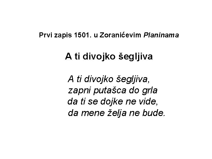 Prvi zapis 1501. u Zoranićevim Planinama A ti divojko šegljiva, zapni putašca do grla