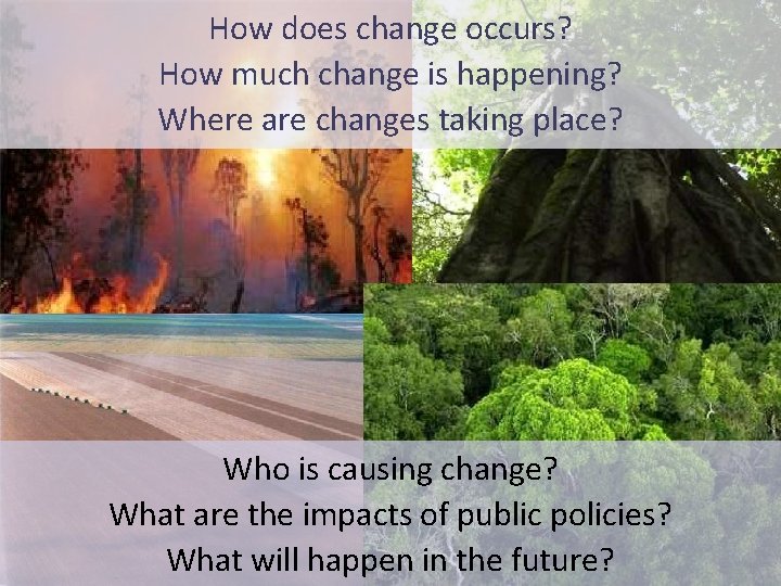 How does change occurs? Global. How Change much change is happening? Where are changes