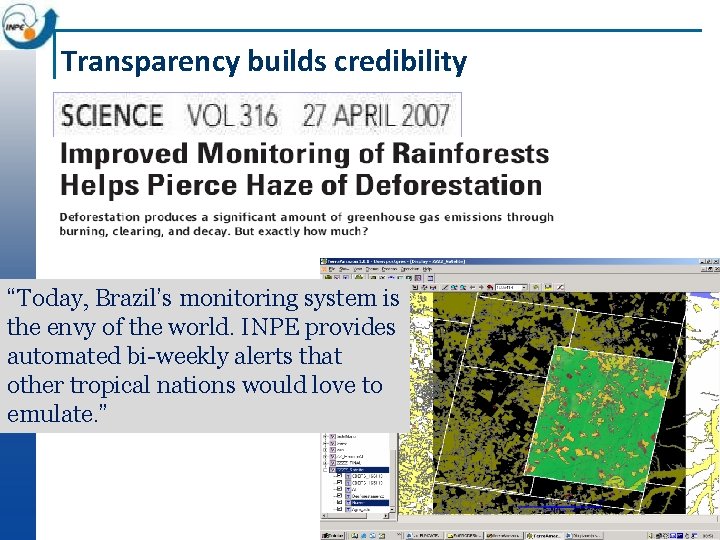Transparency builds credibility “Today, Brazil’s monitoring system is the envy of the world. INPE