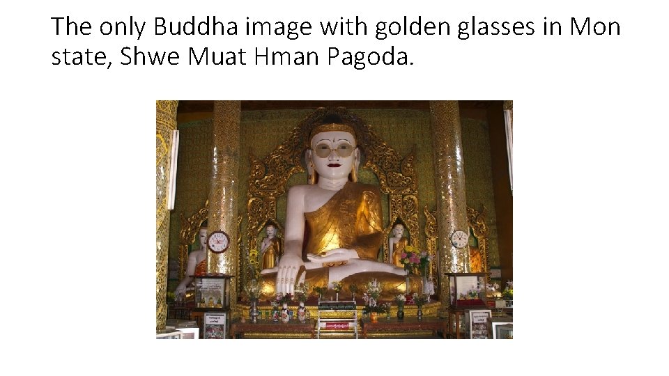 The only Buddha image with golden glasses in Mon state, Shwe Muat Hman Pagoda.