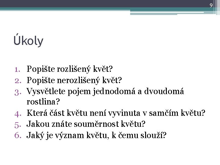 9 Úkoly 1. Popište rozlišený květ? 2. Popište nerozlišený květ? 3. Vysvětlete pojem jednodomá