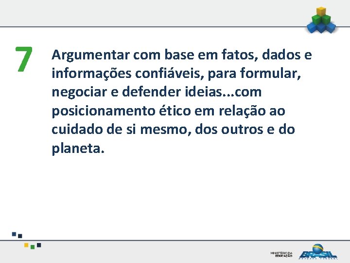 7 Argumentar com base em fatos, dados e informações confiáveis, para formular, negociar e