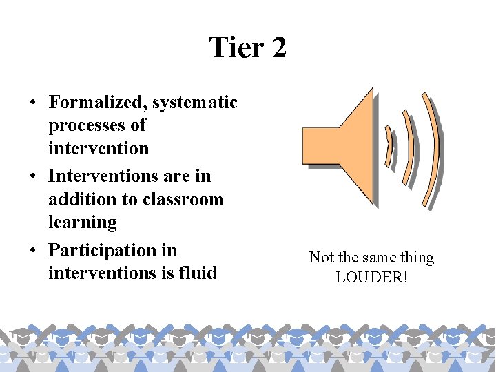 Tier 2 • Formalized, systematic processes of intervention • Interventions are in addition to