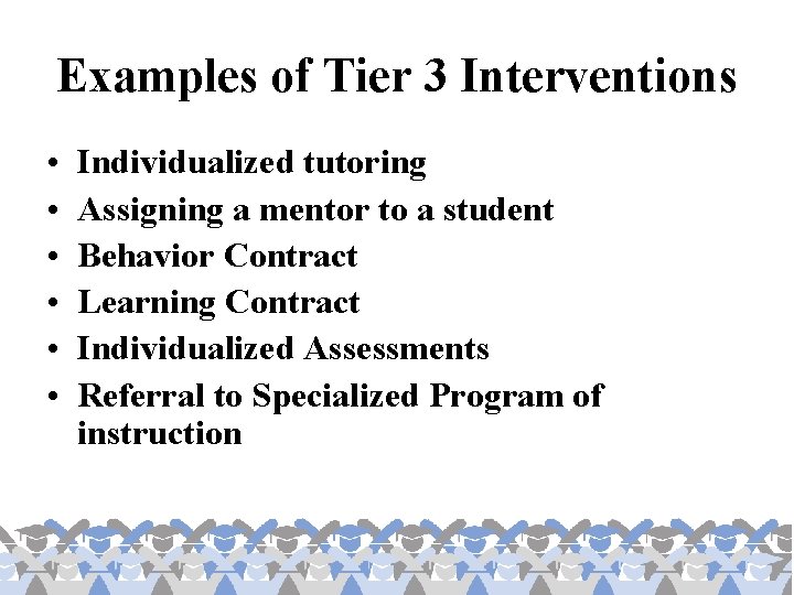 Examples of Tier 3 Interventions • • • Individualized tutoring Assigning a mentor to