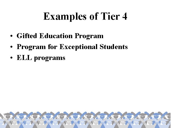 Examples of Tier 4 • Gifted Education Program • Program for Exceptional Students •