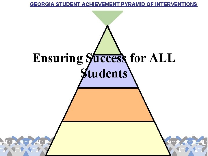 GEORGIA STUDENT ACHIEVEMENT PYRAMID OF INTERVENTIONS Ensuring Success for ALL Students 