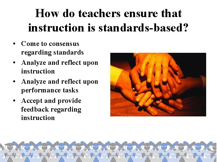 How do teachers ensure that instruction is standards-based? • Come to consensus regarding standards