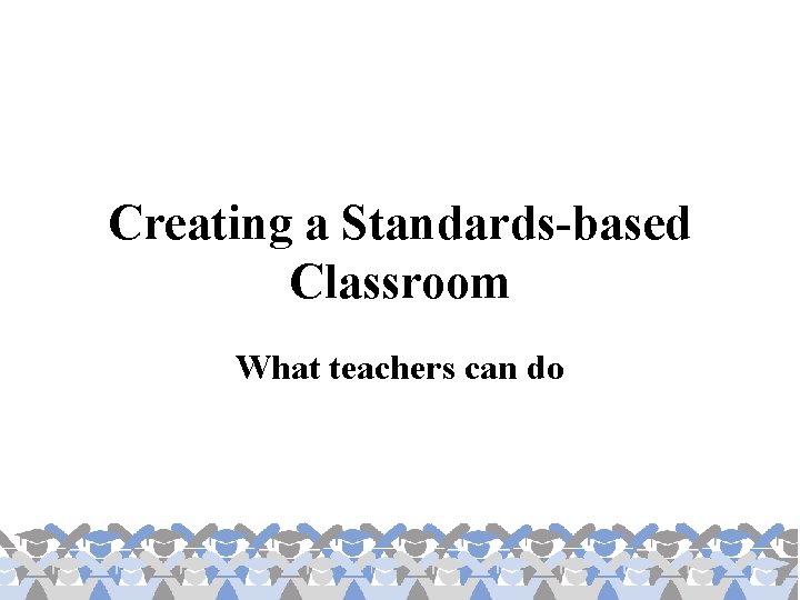 Creating a Standards-based Classroom What teachers can do 