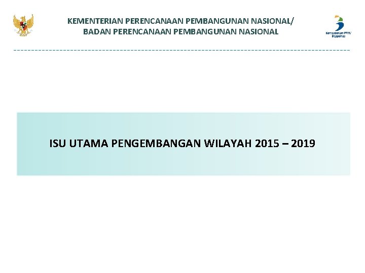 KEMENTERIAN PERENCANAAN PEMBANGUNAN NASIONAL/ BADAN PERENCANAAN PEMBANGUNAN NASIONAL ISU UTAMA PENGEMBANGAN WILAYAH 2015 –