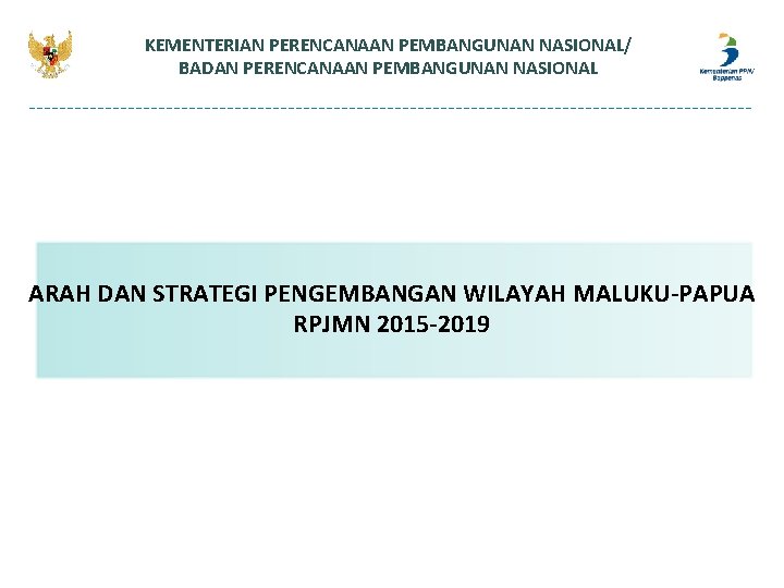 KEMENTERIAN PERENCANAAN PEMBANGUNAN NASIONAL/ BADAN PERENCANAAN PEMBANGUNAN NASIONAL ARAH DAN STRATEGI PENGEMBANGAN WILAYAH MALUKU-PAPUA