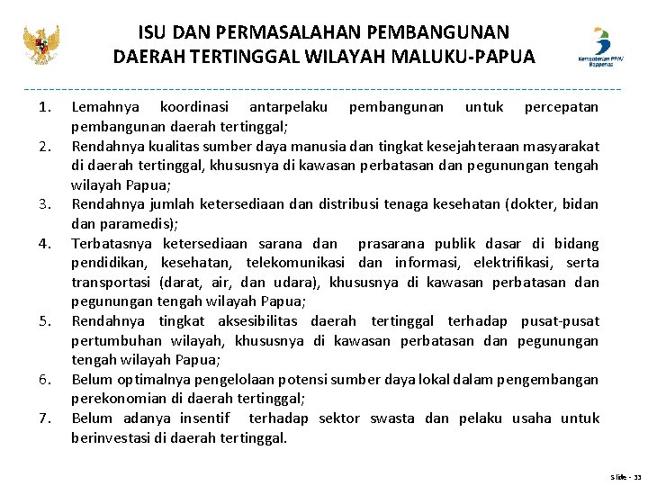 ISU DAN PERMASALAHAN PEMBANGUNAN DAERAH TERTINGGAL WILAYAH MALUKU-PAPUA 1. 2. 3. 4. 5. 6. ISU DAN PERMASALAHAN PEMBANGUNAN DAERAH TERTINGGAL WILAYAH MALUKU-PAPUA 1. 2. 3. 4. 5. 6.