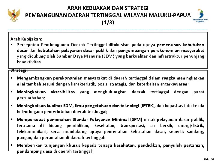 ARAH KEBIJAKAN DAN STRATEGI PEMBANGUNAN DAERAH TERTINGGAL WILAYAH MALUKU-PAPUA (1/3) Arah Kebijakan: § Percepatan ARAH KEBIJAKAN DAN STRATEGI PEMBANGUNAN DAERAH TERTINGGAL WILAYAH MALUKU-PAPUA (1/3) Arah Kebijakan: § Percepatan