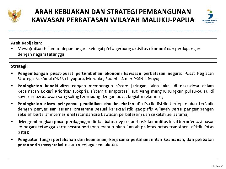 ARAH KEBIJAKAN DAN STRATEGI PEMBANGUNAN KAWASAN PERBATASAN WILAYAH MALUKU-PAPUA Arah Kebijakan: § Mewujudkan halaman ARAH KEBIJAKAN DAN STRATEGI PEMBANGUNAN KAWASAN PERBATASAN WILAYAH MALUKU-PAPUA Arah Kebijakan: § Mewujudkan halaman