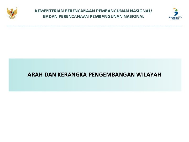 KEMENTERIAN PERENCANAAN PEMBANGUNAN NASIONAL/ BADAN PERENCANAAN PEMBANGUNAN NASIONAL ARAH DAN KERANGKA PENGEMBANGAN WILAYAH 