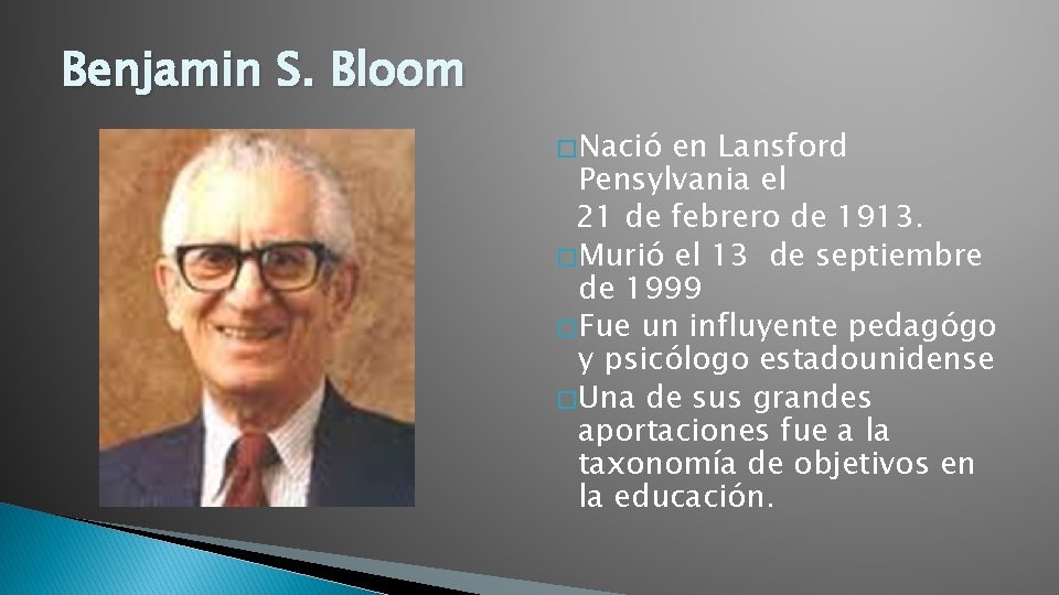 Benjamin S. Bloom � Nació en Lansford Pensylvania el 21 de febrero de 1913.