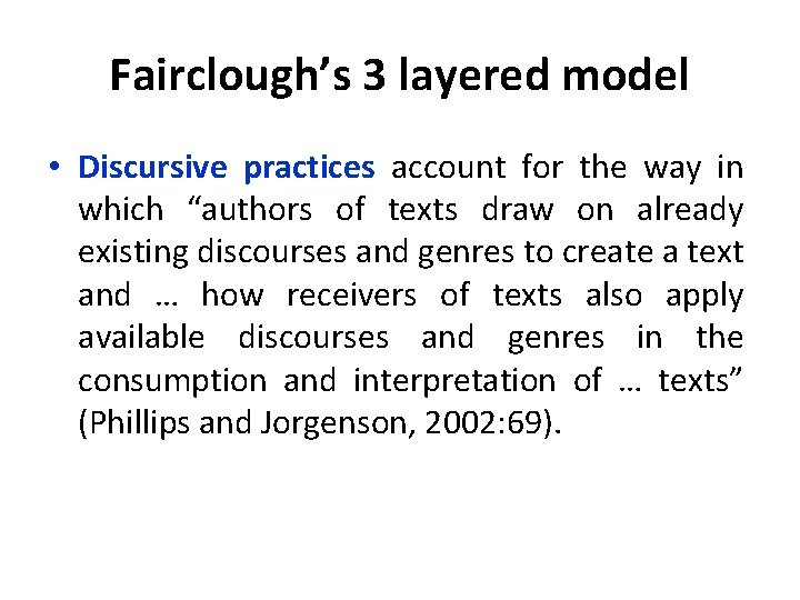 Fairclough’s 3 layered model • Discursive practices account for the way in which “authors