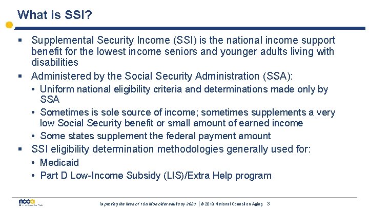 What is SSI? § Supplemental Security Income (SSI) is the national income support benefit