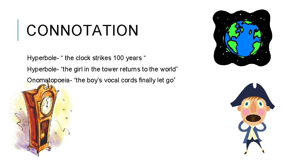 CONNOTATION Hyperbole- “ the clock strikes 100 years “ Hyperbole- “the girl in the