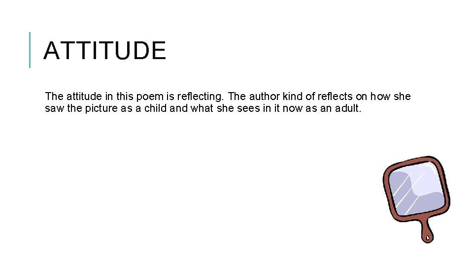 ATTITUDE The attitude in this poem is reflecting. The author kind of reflects on