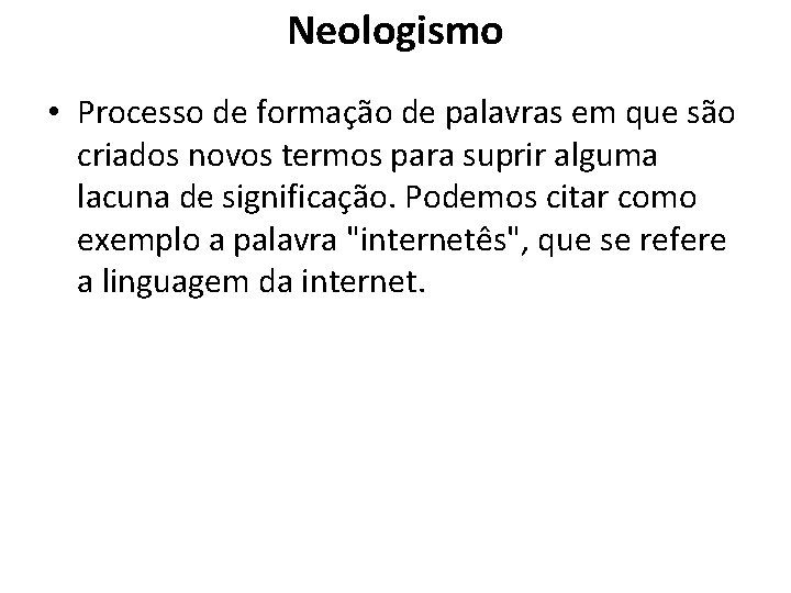 Neologismo • Processo de formação de palavras em que são criados novos termos para