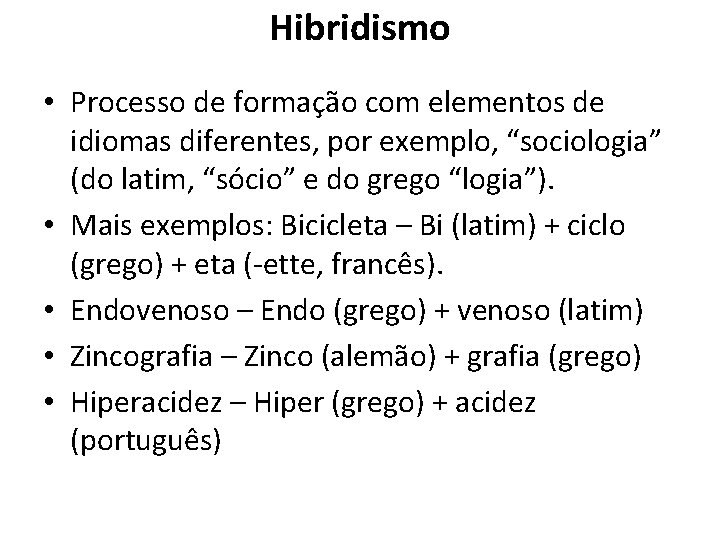 Hibridismo • Processo de formação com elementos de idiomas diferentes, por exemplo, “sociologia” (do