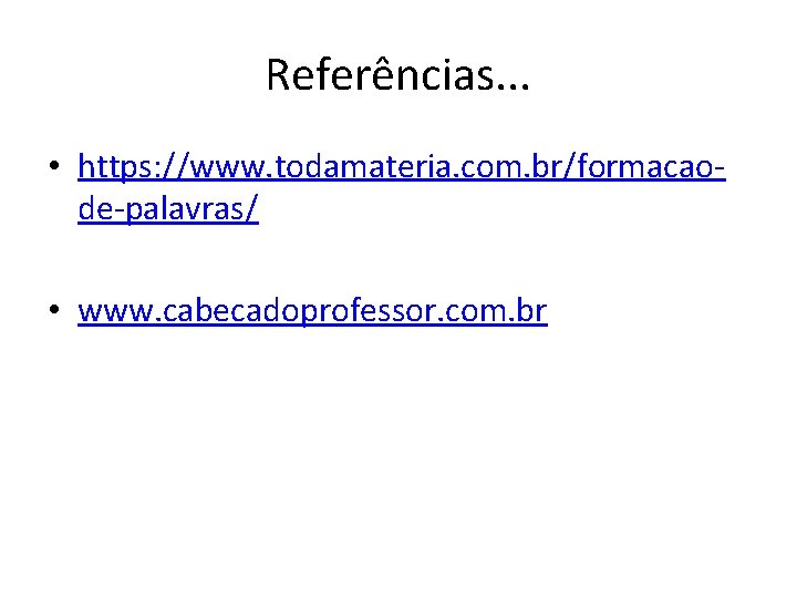 Referências. . . • https: //www. todamateria. com. br/formacaode-palavras/ • www. cabecadoprofessor. com. br