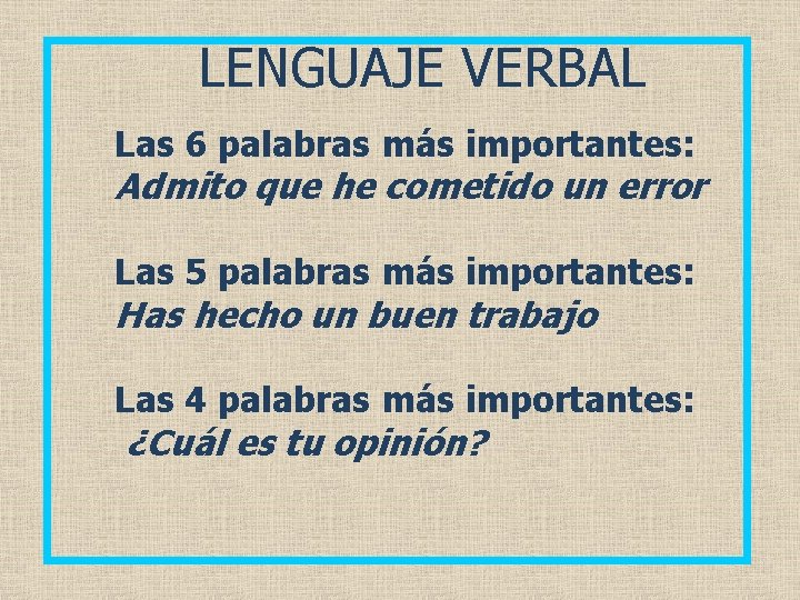 LENGUAJE VERBAL Las 6 palabras más importantes: Admito que he cometido un error Las