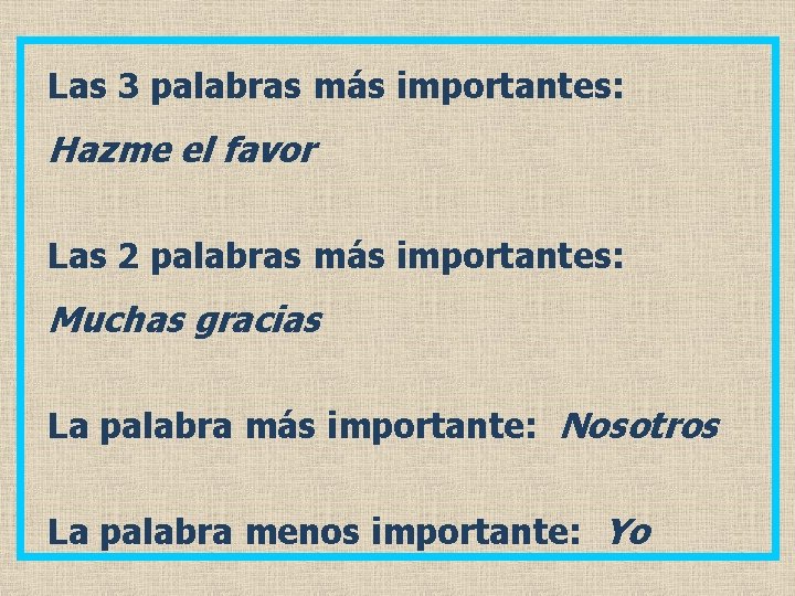 Las 3 palabras más importantes: Hazme el favor Las 2 palabras más importantes: Muchas