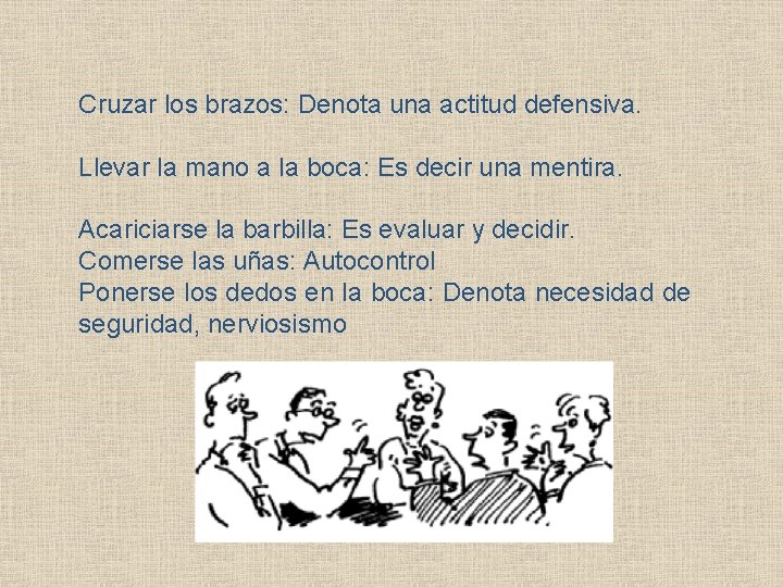 Cruzar los brazos: Denota una actitud defensiva. Llevar la mano a la boca: Es Cruzar los brazos: Denota una actitud defensiva. Llevar la mano a la boca: Es