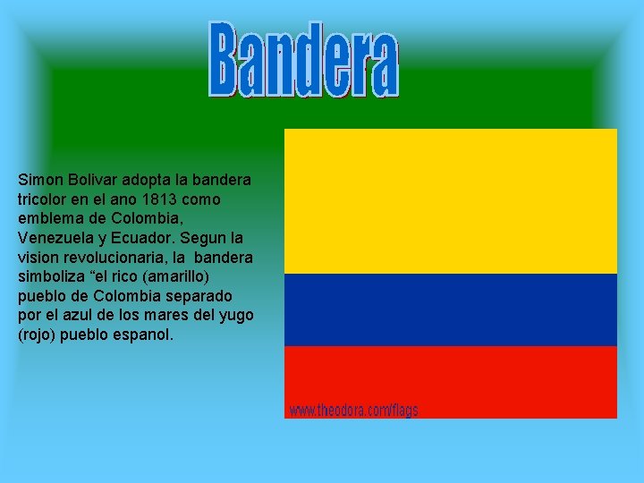 Simon Bolivar adopta la bandera tricolor en el ano 1813 como emblema de Colombia,