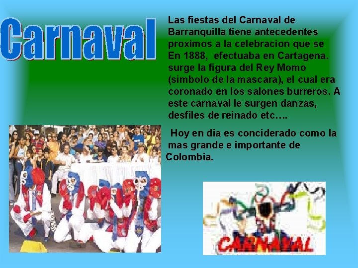 Las fiestas del Carnaval de Barranquilla tiene antecedentes proximos a la celebracion que se