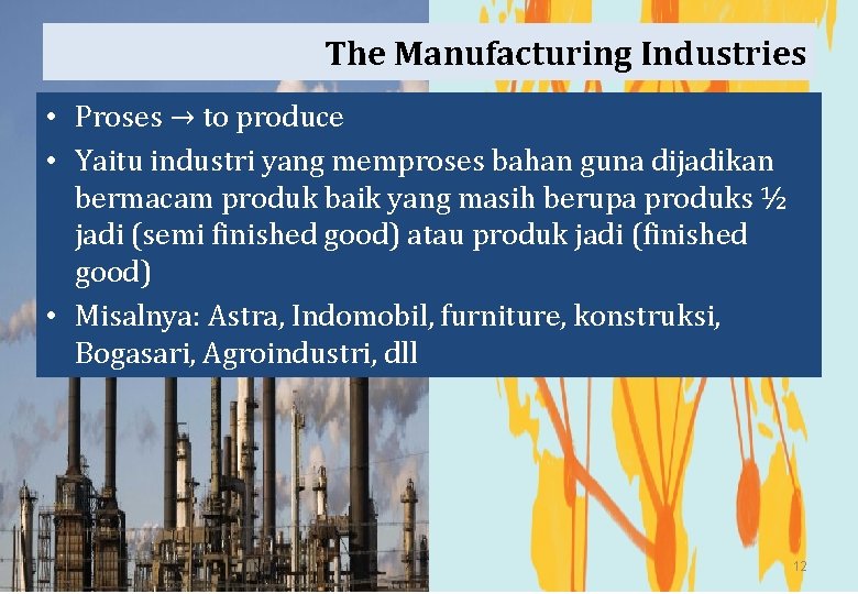 The Manufacturing Industries • Proses → to produce • Yaitu industri yang memproses bahan