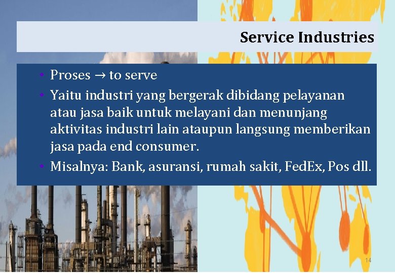 Service Industries • Proses → to serve • Yaitu industri yang bergerak dibidang pelayanan