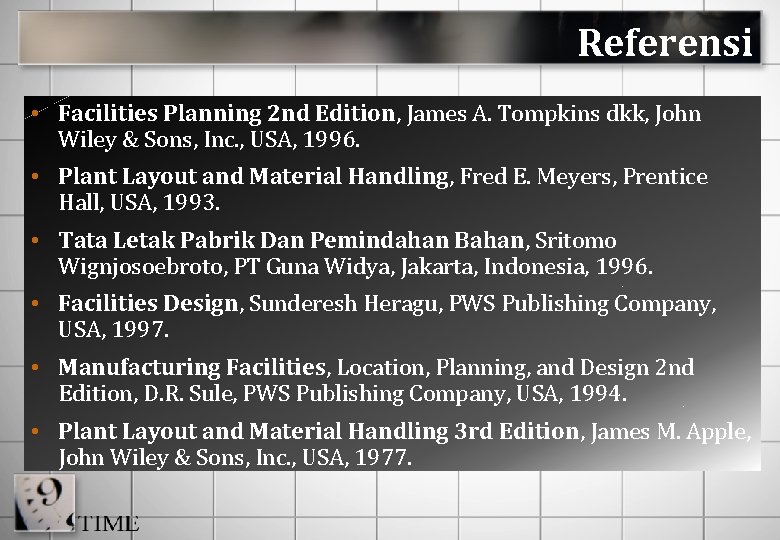 Referensi • Facilities Planning 2 nd Edition, James A. Tompkins dkk, John Wiley &