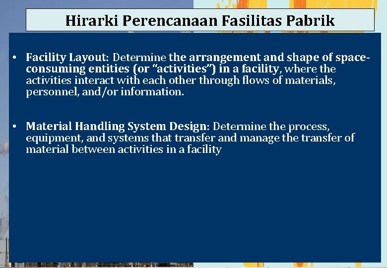 Hirarki Perencanaan Fasilitas Pabrik • Facility Layout: Determine the arrangement and shape of spaceconsuming
